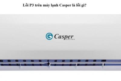 Lỗi P3 máy lạnh Casper: Nguyên nhân và cách khắc phục tại nhà