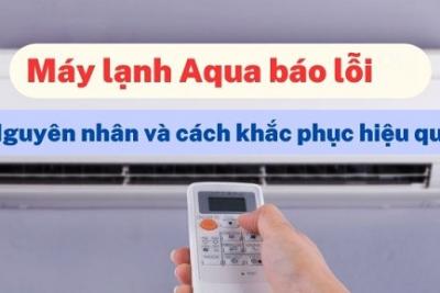 Tổng hợp bảng mã lỗi máy lạnh Aqua chi tiết mới nhất